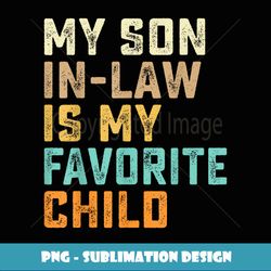 My Son In Law Is My Favorite Child Funny Family Humor Retro - Sublimation-Ready PNG File