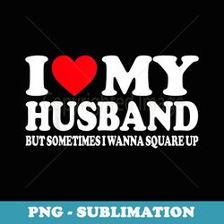 i love my husband but sometimes i wanna square up for - retro png sublimation digital download