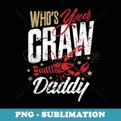 Who's Your Craw Daddy Crawfish Boil Funny Cajun Men - Premium Sublimation Digital Download