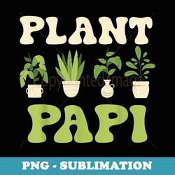 Plant Papi Daddy Nature Botanical Gardener Plant Gardening - Sublimation PNG File