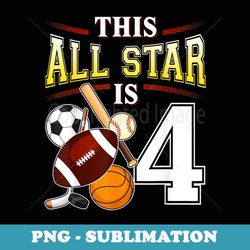 This All Star is 4 Years Old For 4th Birthday - Unique Sublimation PNG Download