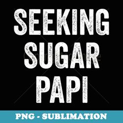 Seeking Sugar Papi Papa Dad Daddy Father's Day Latino Chica - Premium PNG Sublimation File