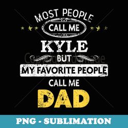 Mens Kyle Name - My Favorite People Call Me Dad