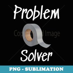 Problem Solver Funny Duct Tape For Dad Handyman Father - PNG Transparent Sublimation File