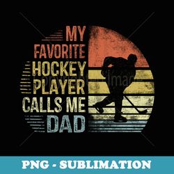 My Favorite Hockey Player Calls Me Dad Daddy s - Creative Sublimation PNG Download