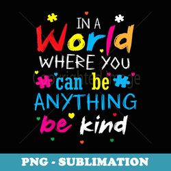 In A World Where You Can Be Anything Be Kind - Elegant Sublimation PNG Download