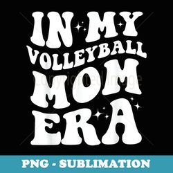 In My Volleyball Mom Era Funny Volleyball Mom - PNG Sublimation Digital Download