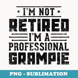 I'm Not Retired I'm A Professional Grampie Fathers day - High-Resolution PNG Sublimation File