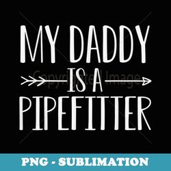 My Daddy Is A Pipefitter Quote Son Or Daughter Sayings - Artistic Sublimation Digital File