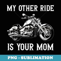 My Other Ride is Your Mom Funny Motorcycle Vintage - Artistic Sublimation Digital File