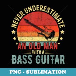 Retro Never Underestimate Old Man With A Bass Guitar Player - Artistic Sublimation Digital File