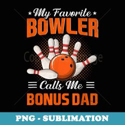 My Favorite Bowler Calls Me Bonus Dad Bowling Father's Day - Artistic Sublimation Digital File