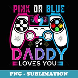 pink or blue daddy loves you gender reveal baby gaming dad - stylish sublimation digital download