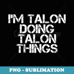 I'M TALON DOING TALON THINGS Name Funny Birthday Idea - PNG Sublimation Digital Download