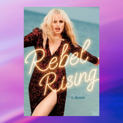 Rebel Rising: A Memoir by Rebel Wilson