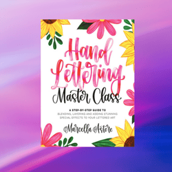 Hand Lettering Master Class: A Step-by-Step Guide to Blending, Layering and Adding Stunning Special Effects to Your Lett