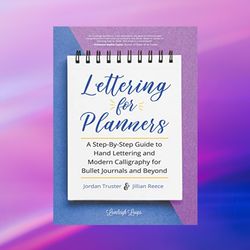 Lettering for Planners: A Step-By-Step Guide to Hand Lettering and Modern Calligraphy for Bullet Journals and Beyond (Le
