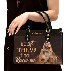 Personalized He Left The 99 To Rescue Me Handbag, Women Leather Handbag, Christian Gifts, Gift For Her
