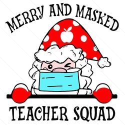 Merry And Masked Teacher Squad Svg, Christmas Svg, Merry Christmas, Xmas Svg, Santa Svg, Teacher Squad, Santa Gnome, Mas