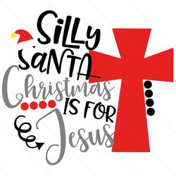 Silly Santa Christmas Is For Jesus, Christmas Svg, Merry Christmas, Christmas 2020, Xmas Svg, Christmas Gift, Christmas