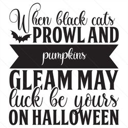 When Black Cats Prowland Pumpkin Gleam May Luck Be Your On Halloween Svg