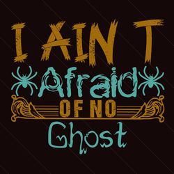 I Ain't Afraid Pf No Ghost Svg, Halloween Svg, Halloween Ghost Svg