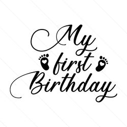 my first birthday baby birthday svg, birthday svg, my first birthday, 1st birthday svg, first birthday svg, birthday 1 s