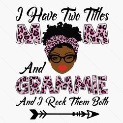 I Have Two Titles Mom And Grammie Svg, Mothers Day Svg, Black Mom Svg, Black Grammie Svg, Mom Grammie Svg, Mom And Gramm