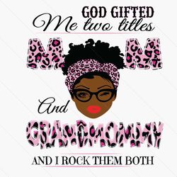 God Gifted Me Two Titles Mom And Grammie Svg, Mothers Day Svg, Black Mom Svg, Black Grammie Svg, Mom Grammie Svg, Mom An