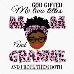 God Gifted Me Two Titles Mom And Granny Svg, Mothers Day Svg, Black Mom Svg, Black Granny Svg, Mom Granny Svg, Mom And G