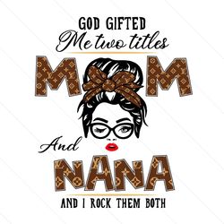 God Gifted Me Two Titles Mom And Nana Svg, Trending Svg, Mom And Nana Svg, Mom Svg, Nana Svg, Mom Nana Svg, Grandma Svg,