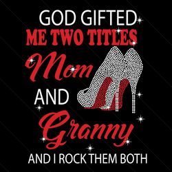 God Gifted Me Two Titles Mom And Granny Svg, Mom And Granny Svg, Mom Svg, Granny Svg, Mom Granny Svg, Mom Grandma Svg, M