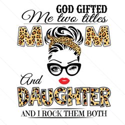 God Gifted Me Two Titles Mom And Daughter Svg, Mothers Day Svg, Mom And Daughter Svg, Mom Svg, Daughter Svg, Mom Daughte