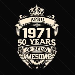 April 1971 50 Years Of Being Awesome Svg, Birthday Svg, April 1971 Svg, 50th Birthday Svg, April Birthday Svg, 1971 Birt