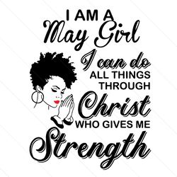 Im A May Girl I Can Do All Things Svg, Birthday Svg, May Girl Svg, Born In May Svg, Afro Girl Svg, Black Girl Svg, Melan