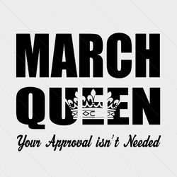 March Queen Your Approval Isnt Needed Svg, Birthday Svg, March Queen Svg, Queen Svg, Your Approval Svg, Needed Svg, Birt