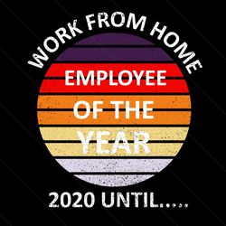 Work From Home Employee of The Year 2020 Until Svg, Trending Svg, Work From Home Svg, Employee Svg, Retro Vintage Svg, W