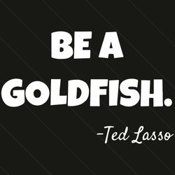 be a goldfish svg, trending svg, goldfish svg, goldfish gifts svg, goldfish love svg, cute goldfish svg, goldfish quotes