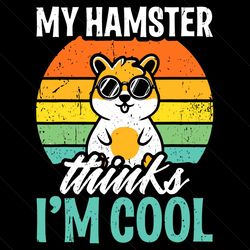 My Hamter Thinks I Am Cool Svg, Trending Svg, Hamter Svg, Cute Hamter Svg, Funny Hamter Svg, Hamter Vintage Svg, Animals