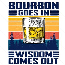 Bourbon Goes In Wisdom Comes Out Svg, Trending Svg, Bourbon Svg, Drink Bourbon Svg, Bourbon Goes In Svg, Bourbon Whiskey