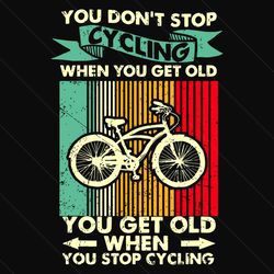 You Do Not Stop Cycling When You Get Old Svg, Trending Svg, Cycling Svg, Cycle Svg, Bicycle, Rider Svg, Bicycle Riding S