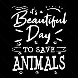 Its A Beautiful Day To Save Animals Svg, Trending Svg, Save Animals svg, Animals Svg, Vet Tech Svg, Veterinarian Svg, Ve