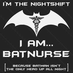 Im The Nightshift I Am Batnurse Svg, Nurse Svg, Nightshift Nurse Svg, Nightshift Svg, Batnurse Svg, Matman Svg, Nurse Qu