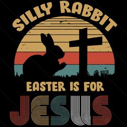 Silly Rabbit Easter Is For Jesus Svg, Easter Day Svg, Jesus Svg, Christian Svg, Easter Eggs Svg, the Easter Bunny Svg, E
