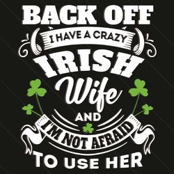 Back off I have a crazy Irish wife and I'm not afraid to use her svg, Trending Svg, Patrick Svg, St Patricks Day, Irish