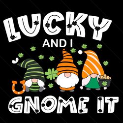 Lucky And I Gnome It Svg,Trending Svg, St Patrick Day Svg, St Patrick Svg, St Patrick Day 2021, Gnome Svg, Gnome Patrick