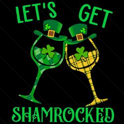 let is get shamrocked svg, patrick svg, leprechaun svg, leprechaun hat svg, shamrocks svg, irish wine svg, wine svg, pat