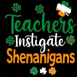 Teachers Instigate Shenanigans Svg, St Patricks Day Svg, Patricks Day Svg, Teachers Svg, Teachers Instigate Svg, Shenani