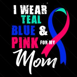 I Wear Teal Blue And Pink For My Mom Svg, Mother Day Svg, Mom Svg, Mom Gifts, Mom Love Svg, Teal Blue And Pink Svg, Moth