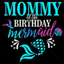Mommy Of The Birthday Mermaid Svg, Mother Day Svg, Mom Svg, Mother Svg, Mermaid Svg, Mermaid Mom Svg, Mermaid Birthday S